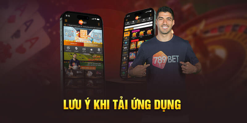 Những điều cần lưu ý khi tải app 789bet